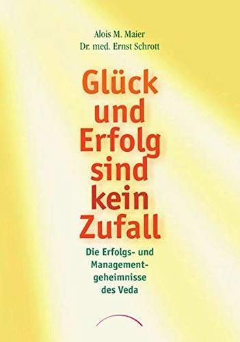 Glück und Erfolg sind kein Zufall: Die Erfolgs- und Managementgeheimnisse des Veda