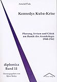 Kennedys Kuba-Krise. Planung, Irrtum und Glück am Rande des Atomkrieges 1960-1962 by 