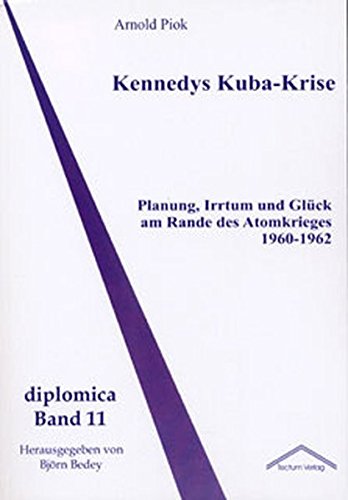 Kennedys Kuba-Krise. Planung, Irrtum und Glück am Rande des Atomkrieges 1960-1962