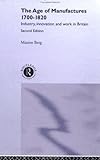 Image de The Age of Manufactures, 1700-1820: Industry, Innovation and Work in Britain