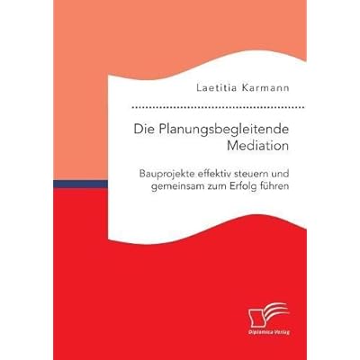 [PDF] Download Die Planungsbegleitende Mediation. Bauprojekte effektiv steuern und gemeinsam zum Erfolg führen Kostenlos