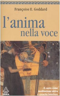L'anima nella voce. Il canto come meditazione attiva e crescita interiore L'anima nella voce. Il canto come meditazione attiva e crescita interiore