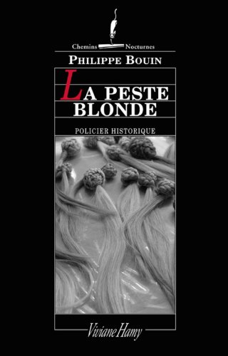 La  Peste blonde : suite des fantastiques enquêtes de Dieudonné Danglet commissaire secret de monsieur Nicolas de la Reynie Lieutenant de police de Paris de par la grâce du roi