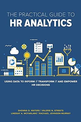 The Practical Guide to Hr Analytics: Using Data to Inform, Transform, and Empower Hr Decisions