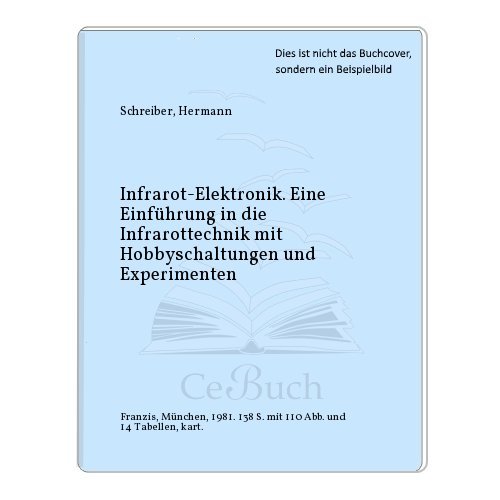 Preisvergleich Produktbild Infrarot-Elektronik. Eine Einführung in die Infrarottechnik mit Hobbyschaltungen und Experimenten