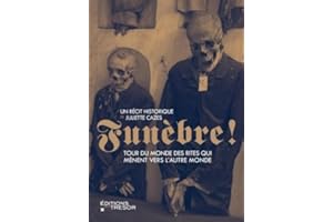 Funèbre !: Tour du monde des rites qui mènent vers l'autre monde