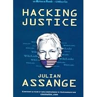 Hacking Justice: Julian Assange et Wikileaks, le combat du siècle pour la liberté d'informer