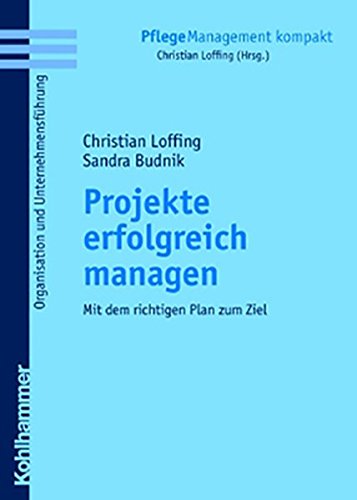 Projekte erfolgreich managen: Mit dem richtigen Plan zum Ziel (PflegeManagement kompakt)