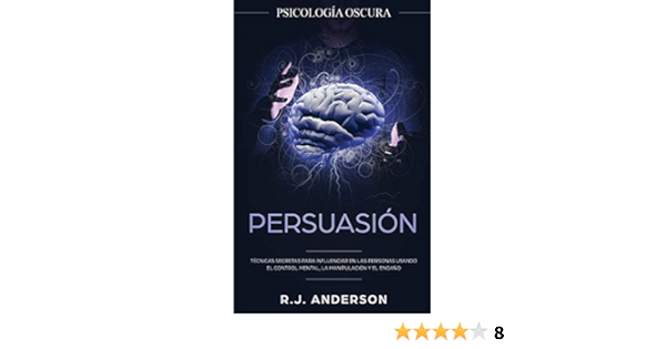 Persuasion Psicologia Oscura Tecnicas Secretas Para Influenciar En Las Personas Usando El Control Mental La Manipulacion Y El Engano Amazon Co Uk Anderson R J Books