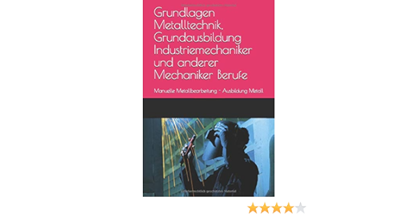 Grundlagen Metalltechnik Grundausbildung Industriemechaniker Und Anderer Mechaniker Berufe Manuelle Metallbearbeitung Ausbildung Metall Amazon De Mainka P Bucher