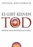 Es gibt keinen Tod: Warum wir unsterblich sind by Lothar Hollerbach