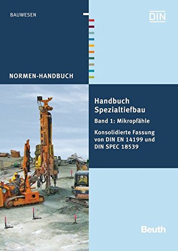 Handbuch Spezialtiefbau: Band 1: Mikropfähle Konsolidierte Fassung von DIN EN 14199 und DIN SPEC 18539 (Normen-Handbuch)