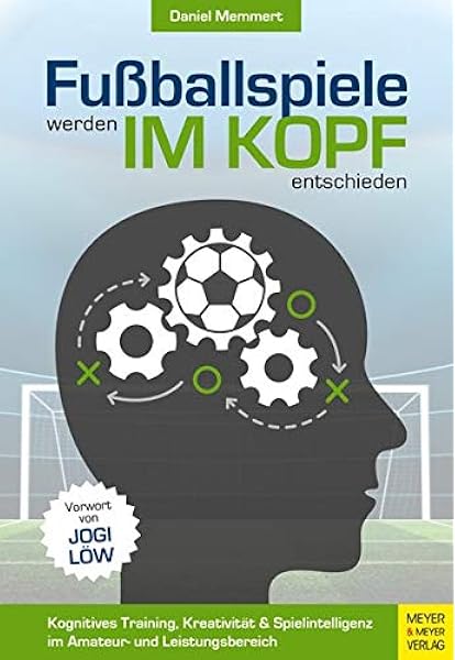 Amazon Fr Fussballspiele Werden Im Kopf Entschieden Kognitives Training Kreativitat Und Spielintelligenz Im Amateur Und Leistungsbereich Memmert Daniel Livres