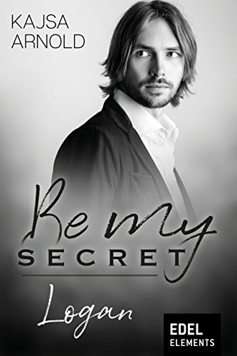 Be my Secret â Logan von [Arnold, Kajsa]