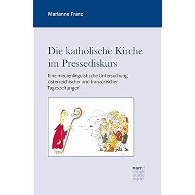 [PDF] Download Die katholische Kirche im Pressediskurs: Eine medienlinguistische Untersuchung österreichischer und französischer Tageszeitungen (Europáische Studien zur Textlinguistik) Kostenlos