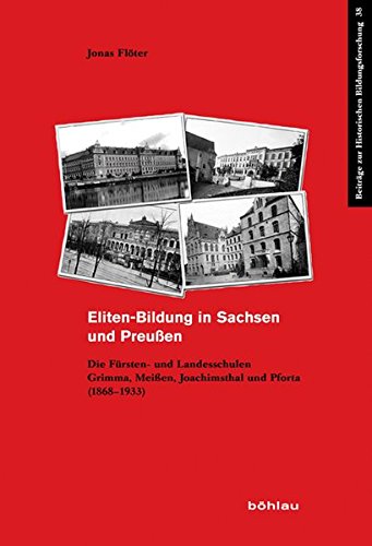 Eliten-Bildung in Sachsen und Preußen: Die Fürsten- und Landesschulen Grimma, Meißen, Joachimsthal und Pforta (1868-1933) (Beiträge zur Historischen Bildungsforschung)