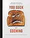 Produktbild You Suck at Cooking: The Absurdly Practical Guide to Sucking Slightly Less at Making Food