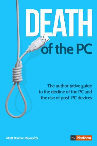 Download Death of the PC: The authoritative guide to the decline of the PC and the rise of post-PC devices