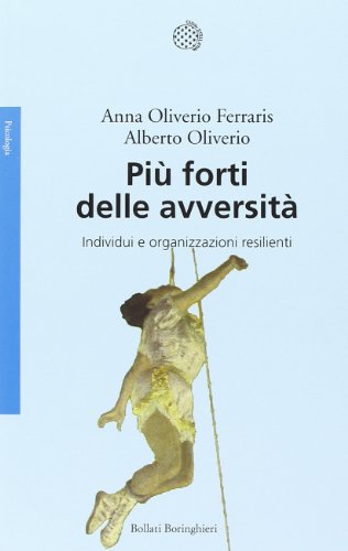 Più forti delle avversità. Individui e organizzazioni resilienti Più forti delle avversità. Individui e organizzazioni resilienti