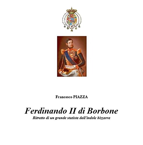 FERDINANDO II DI BORBONE: Ritratto di un grande statista dall'indole bizzarra libro