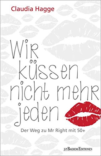 Wir küssen nicht mehr jeden - Der Weg zu Mr. Right mit 50 +