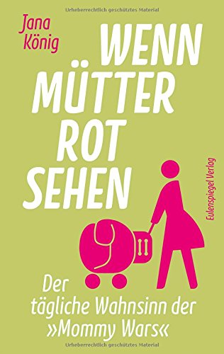 Download Wenn Mütter rot sehen: Der tägliche Wahnsinn der 'Mommy Wars'