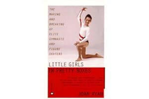 Little Girls in Pretty Boxes: The Making and Breaking of Elite Gymnasts and Figure Skaters