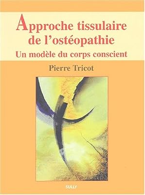 Sully Approche tissulaire de l'ostéopathie - Livre 1 - Un modèle du corps conscient