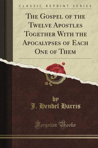 The Gospel of the Twelve Apostles Together With the Apocalypses of Each One of Them (Classic Reprint) livre