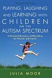 Image de Playing, Laughing and Learning with Children on the Autism Spectrum, Second Edition: A Practical Resource of Play Ideas for Parents and Carers