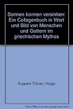 Sonnen k�nnen versinken - Ein Collagenbuch in Wort und Bild von Menschen und G�ttern im griechischen Mythos - Helga Ruppert-Tribian