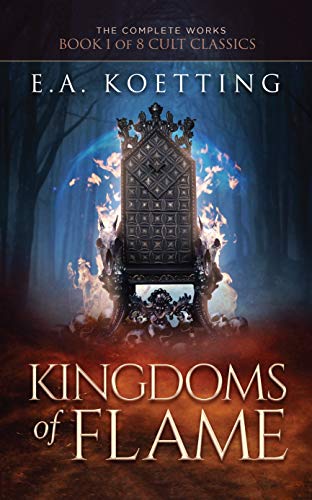 Kingdoms of Flame: A Grimoire of Evocation & Sorcery (The Complete Works of E.A. Koetting Book 1) (English Edition)