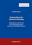 Outsourcing in der Insolvenzverwaltung: Möglichkeiten und Grenzen der Beauftragung privater Insolvenzverwaltungsdienstleister (Insolvenzrecht in Forschung und Praxis) by 