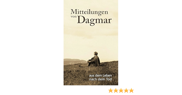 Mitteilungen Von Dagmar Aus Dem Leben Nach Dem Tod Amazon De Signer Peter Bucher