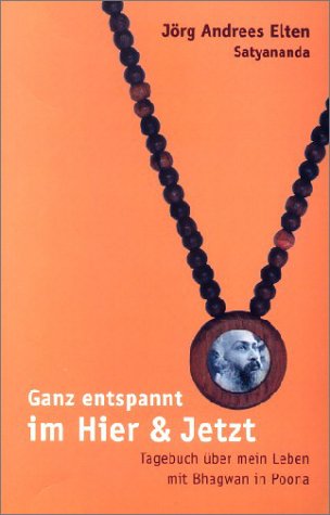 Ganz entspannt im Hier und Jetzt. Tagebuch über mein Leben mit Bhagwan in Poona.