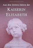 Aus den letzten Jahren der Kaiserin Elisabeth: Die Erinnerungen ihrer Hofdame (Sissi-Reihe, Band 2) by Meistersprung Literatur, Irma Sztaray