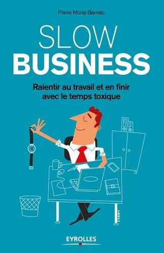 Télécharger Slow business: Ralentir au travail et en finir avec le temps toxique. PDF