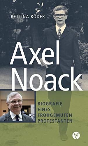 Axel Noack: Biografie eines frohgemuten Protestanten