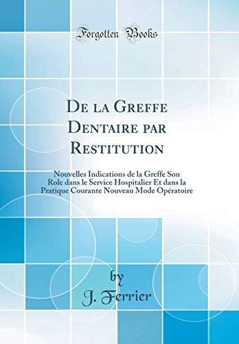 Download de la Greffe Dentaire Par Restitution: Nouvelles Indications de la Greffe Son Role Dans Le Service Hospitalier Et Dans La Pratique Courante Nouveau Mode Opératoire (Classic Reprint) Download de la Greffe Dentaire Par Restitution: Nouvelles Indications de la Greffe Son Role Dans Le Service Hospitalier Et Dans La Pratique Courante Nouveau Mode Opératoire (Classic Reprint)