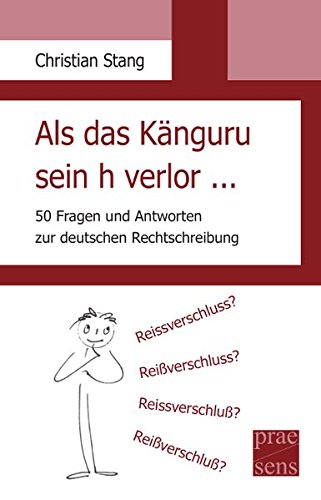 Als das Känguru sein h verlor ...: 50 Fragen und Antworten zur deutschen Rechtschreibung