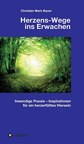 Herzens-Wege ins Erwachen: Inwendige Poesie - Inspirationen für ein herzerfülltes Hiersein