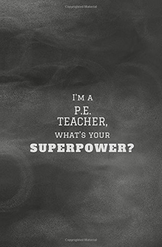 I'm a P.E. Teacher, What's Your Superpower?: P.E. Teacher Gift; Small Blank Lined Notebook 5.25x8 in. (PE Teacher Appreciation Gifts, PE Teacher Book, ... (Teacher Appreciation Notebooks and Journals)