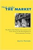 Image de Not Only the Market: The Role of the Market, Government, and Civic Sector in the Development of Postcommunist Societies