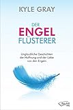 Der Engel-Flüsterer: Erstaunliche Geschichten der Liebe und Hoffnung von den Engeln by 