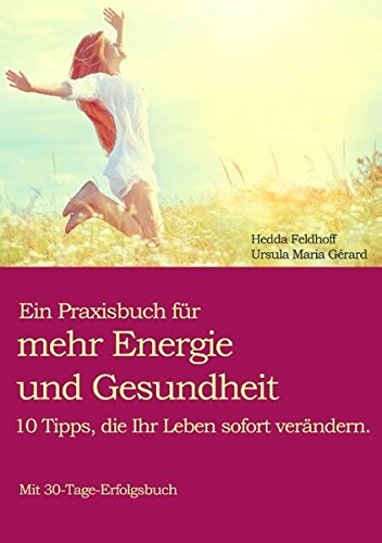 Download Ein Praxisbuch für mehr Energie und Gesundheit: 10 Tipps, die Ihr Leben sofort verändern. Download Ein Praxisbuch für mehr Energie und Gesundheit: 10 Tipps, die Ihr Leben sofort verändern.