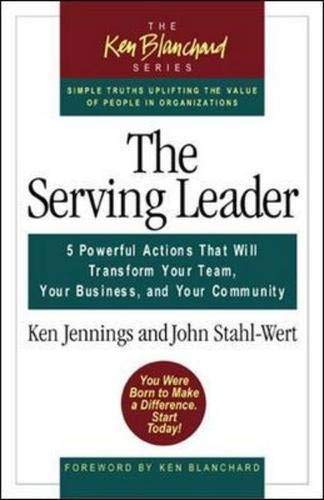 The Serving Leader: 5 Powerful Actions That Will Transform Your Team, Your Business, and Your Community (The Ken Blanchard Series - Simple Truths Uplifting the Value of People in Organizations)