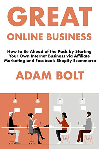 Great Online Business: How to Be Ahead of the Pack by Starting Your Own Internet Business via Affiliate Marketing and Facebook Shopify Ecommerce (English Edition)