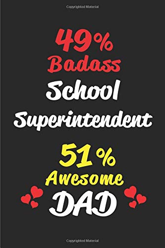 49% Badass School Superintendent 51% Awesome Dad: Blank Lined 6x9 Keepsake Journal/Notebooks for Fathers Day Birthday, Anniversary, Christmas, ... Gifts for Dads Who Are School Superintendents