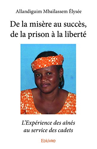 De la Misère au Succes, de la Prison a la Liberte