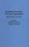 Dynamic Processes of Crisis Negotiation: Theory, Research, and Practice: Theory, Research and Practice (Contributions in Medical Studies; 43) (English Edition) by 